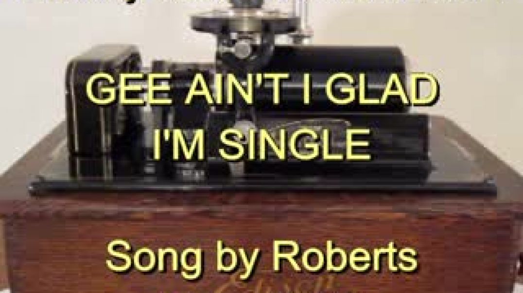 GEE AIN'T I GLAD I'M SINGLE, Song by Roberts (Jan. 1909)