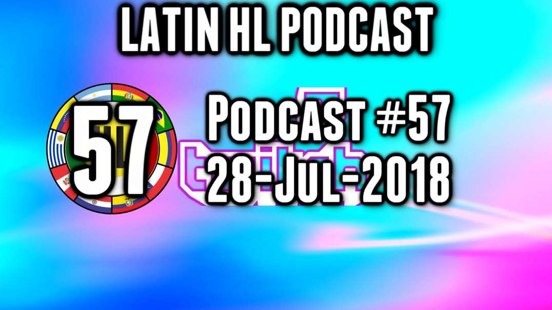 Latin High Life Podcast #57 | 28-JUL-2018