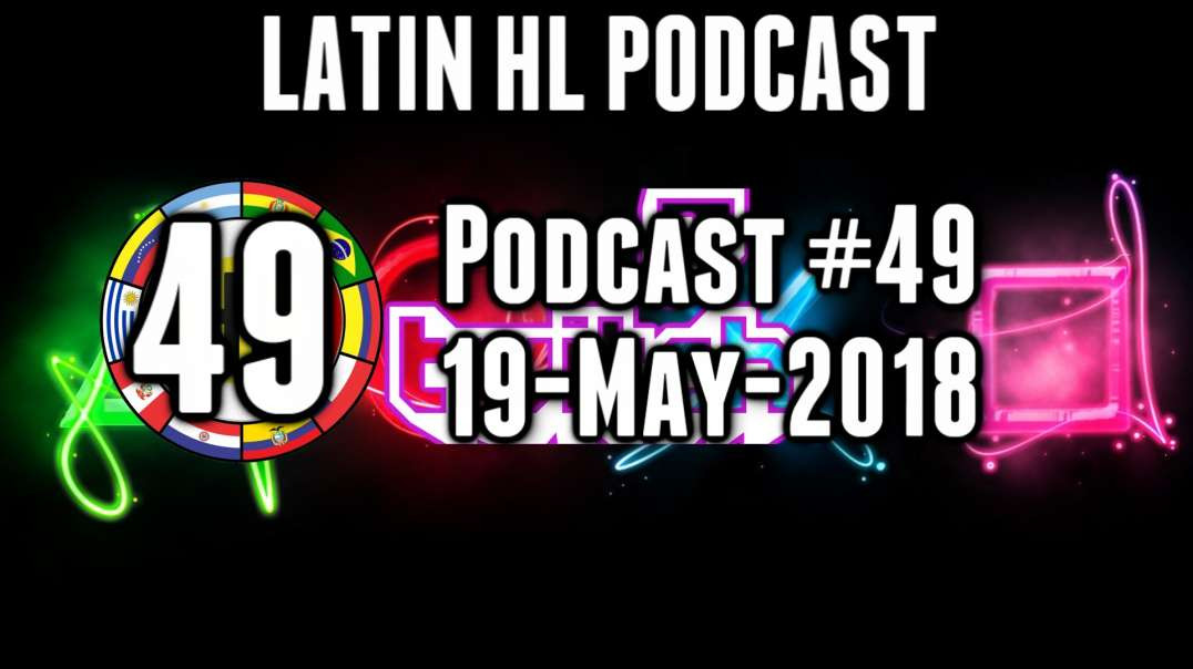 Latin High Life Podcast 49 | 19 - MAY - 2018