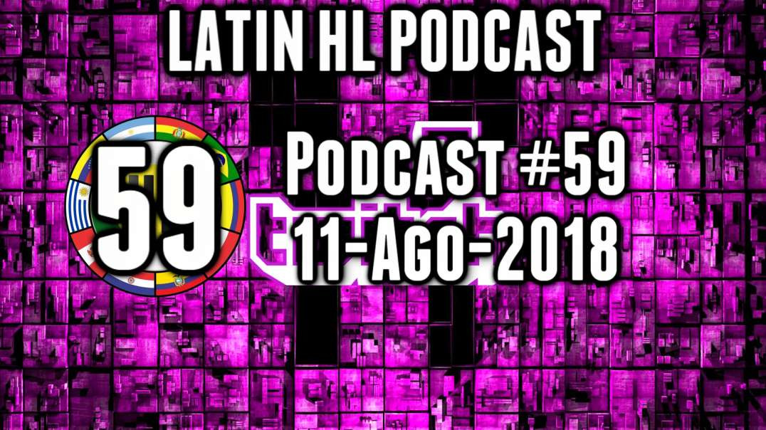 Latin High Life Podcast #59 | 11-AGO-2018