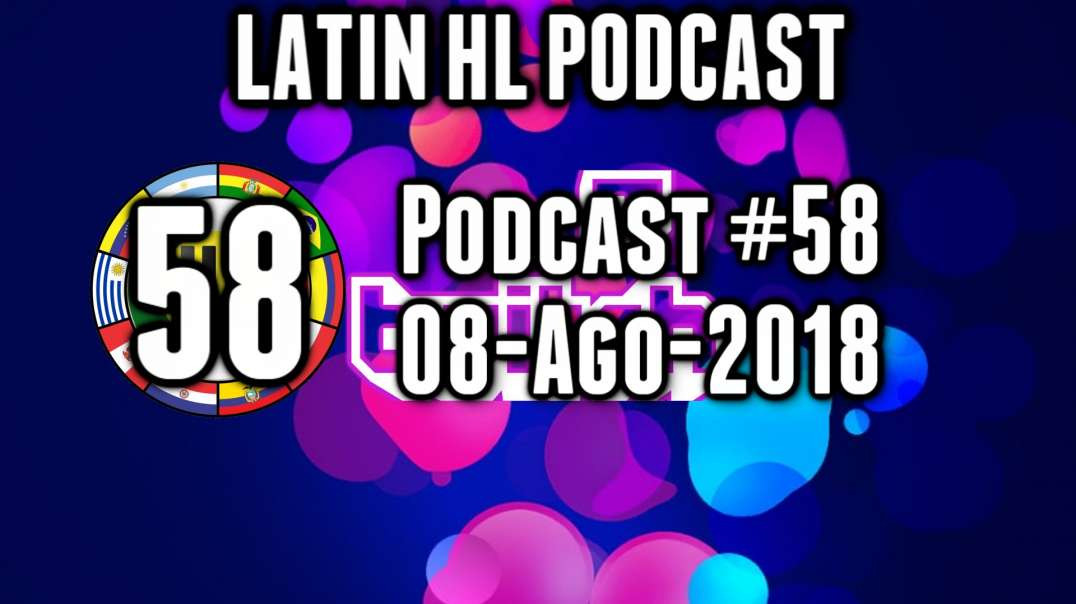 Latin High Life Podcast #58 | 04-AGO-2018