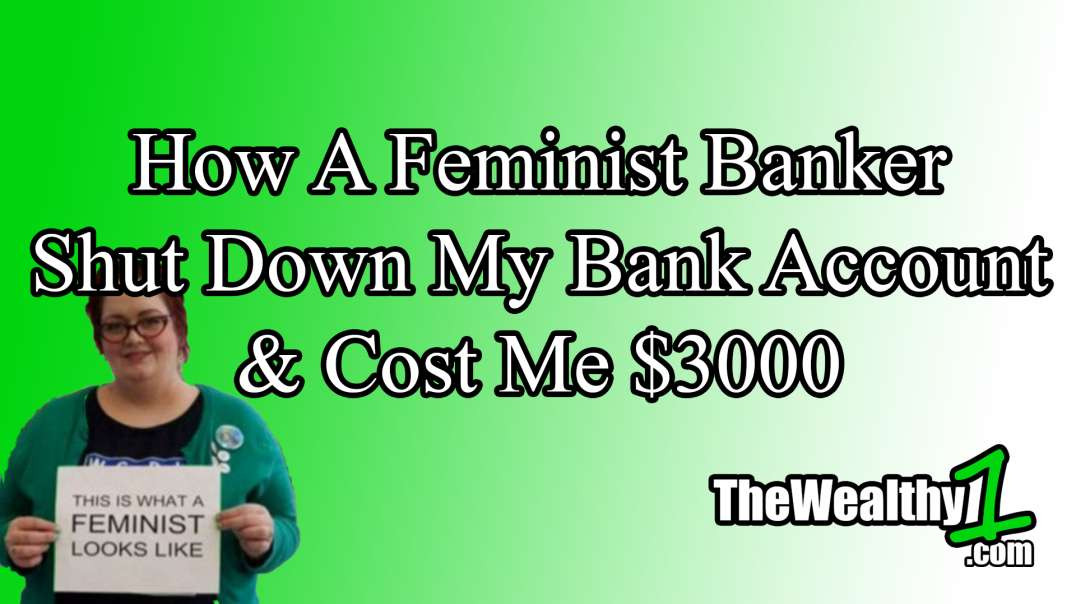 MGTOW Beware:  How A Feminist Banker Shutdown My Bank Account & Screwed Me Out Of $3000