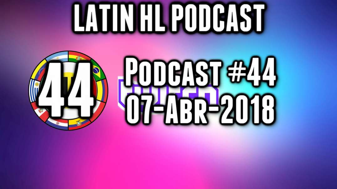 Latin High Life Podcast 44 | 07-Abr-2018