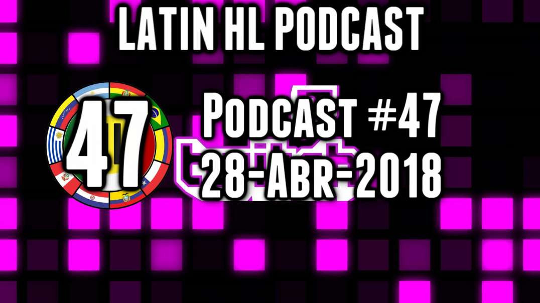 Latin High Life Podcast 47 | 28 - ABR - 2018