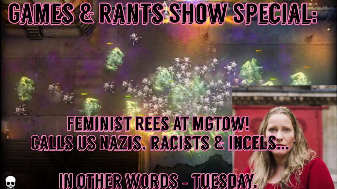 Games & Rants Show Special: Feminist Rees At MGTOW! Calls Us Nazis, Racists & Incels... Or T