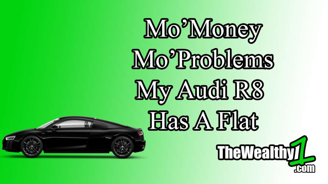 MGTOW Money - Mo'Money Mo'Problems My Audi R8 Has A Flat