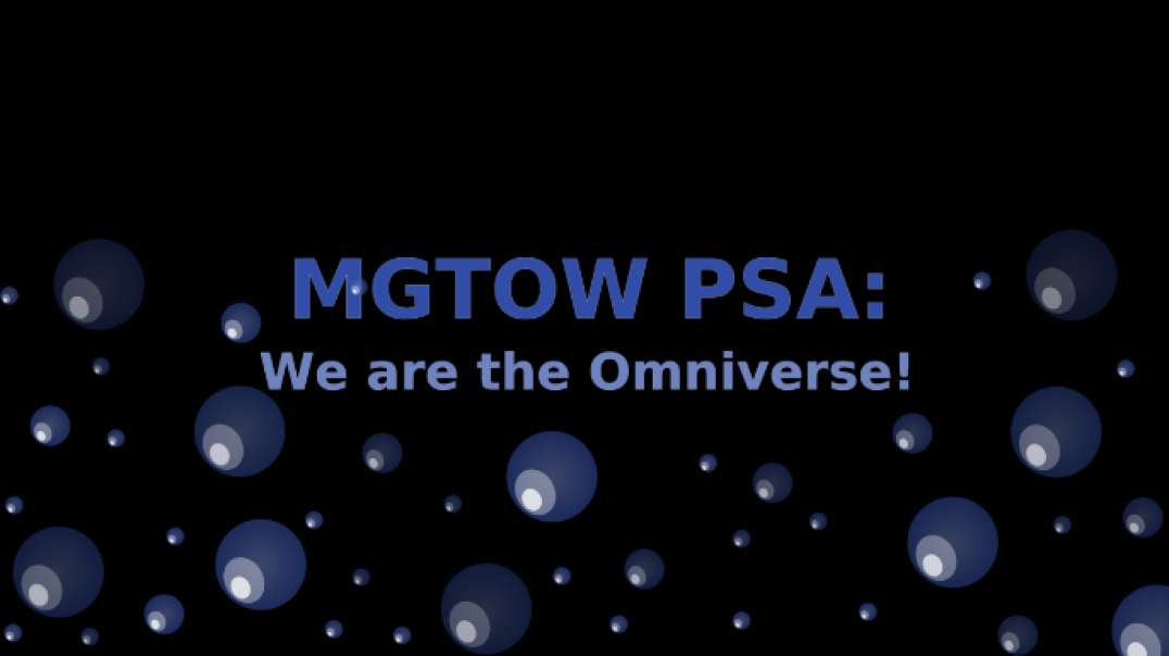 MGTOW PSA: We are the Omniverse!