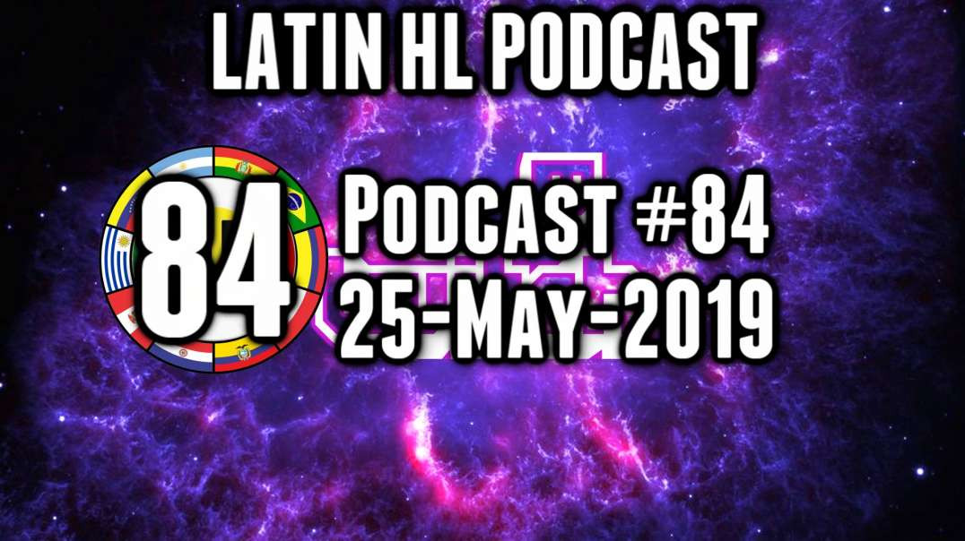 Latin High Life Podcast #84 | 25-MAY-2019