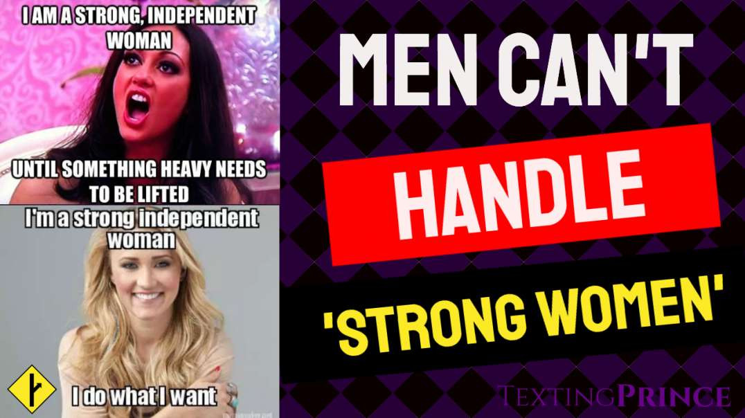 "Men can't handle strong women"... LOL