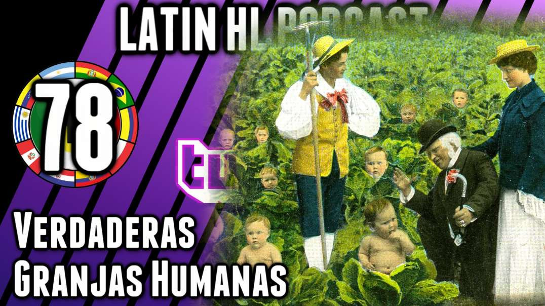 LHLP 78 - 21 Verdaderas Granjas Humanas