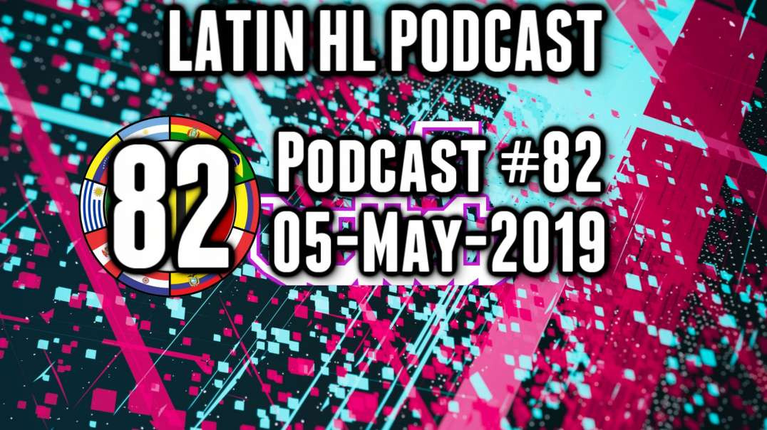 Latin High Life Podcast #82 | 05-MAY-2019