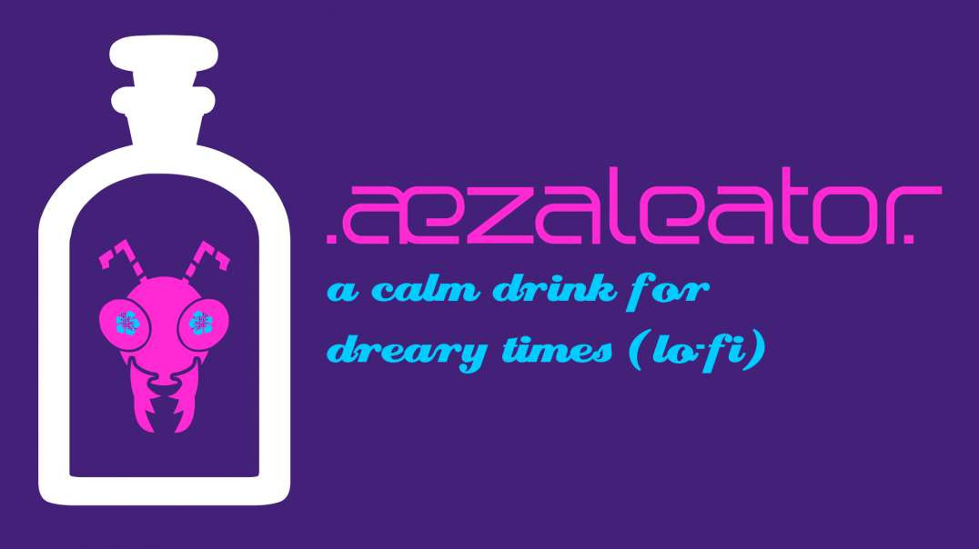 .aezaleator.--A Calm Drink For Dreary Times (LO-FI Version)