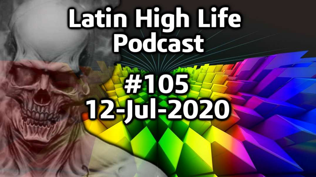 Latin high Life Podcast  #105 - 12 JUL 2020