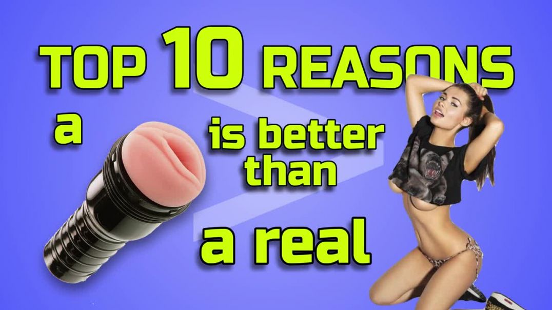 10 Reasons Why a Fleshlight is Better Than a Real Girl