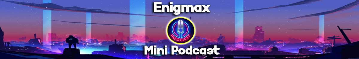 Enigmax - Mini Podcast