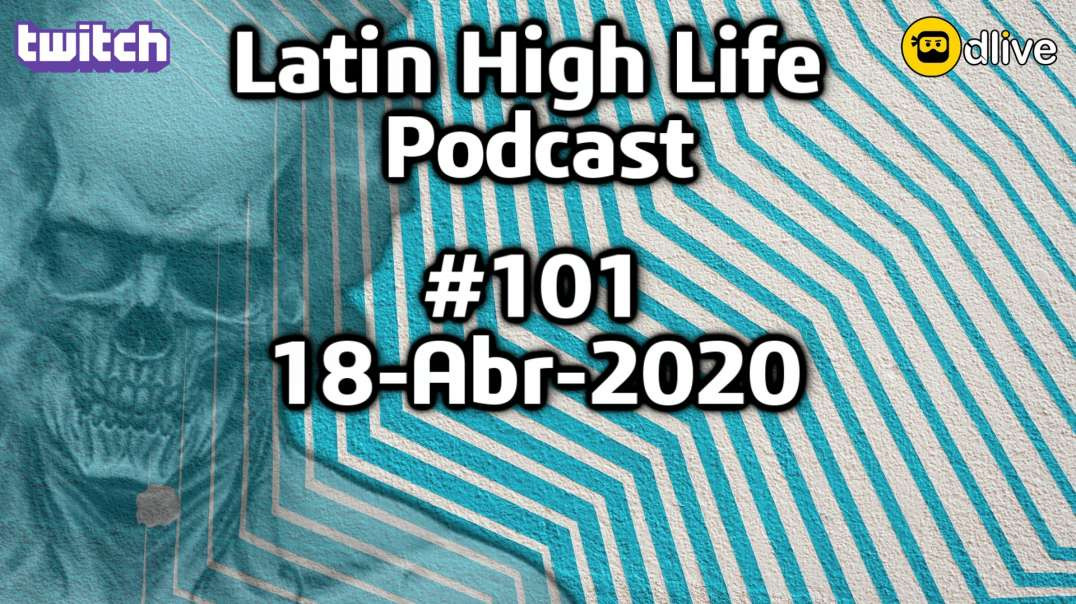 Latin High Life Podcast #101 | 18-ABR-2020