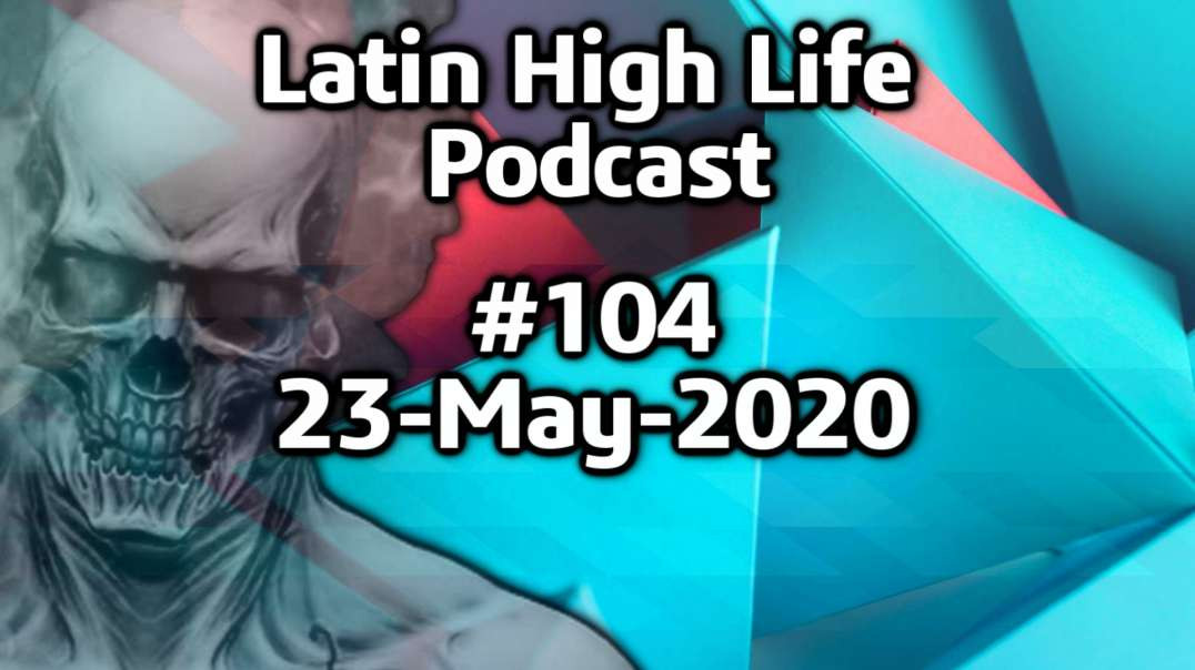 Latin High Life Podcast  #104 | 23-MAY-2020