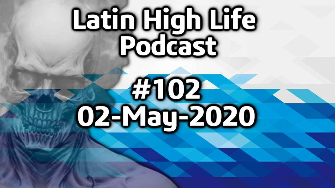 Latin High Life Podcast #102 | 02-MAY-2020