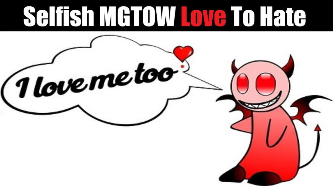 Selfish MGTOW Love To Hate - Anti-MGTOW