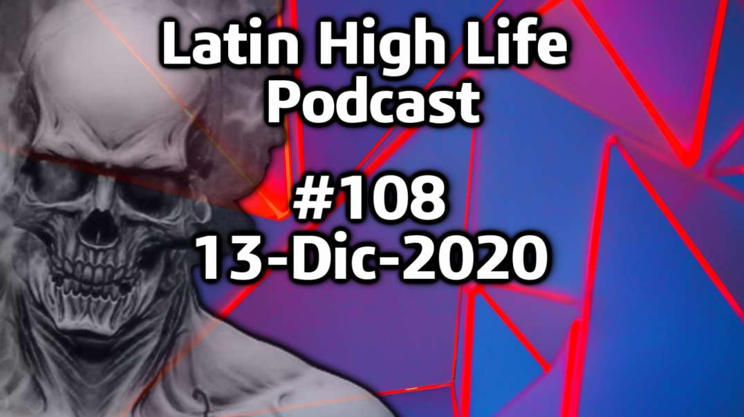 Latin High Life Podcast #108 | 13 - DIC - 2020