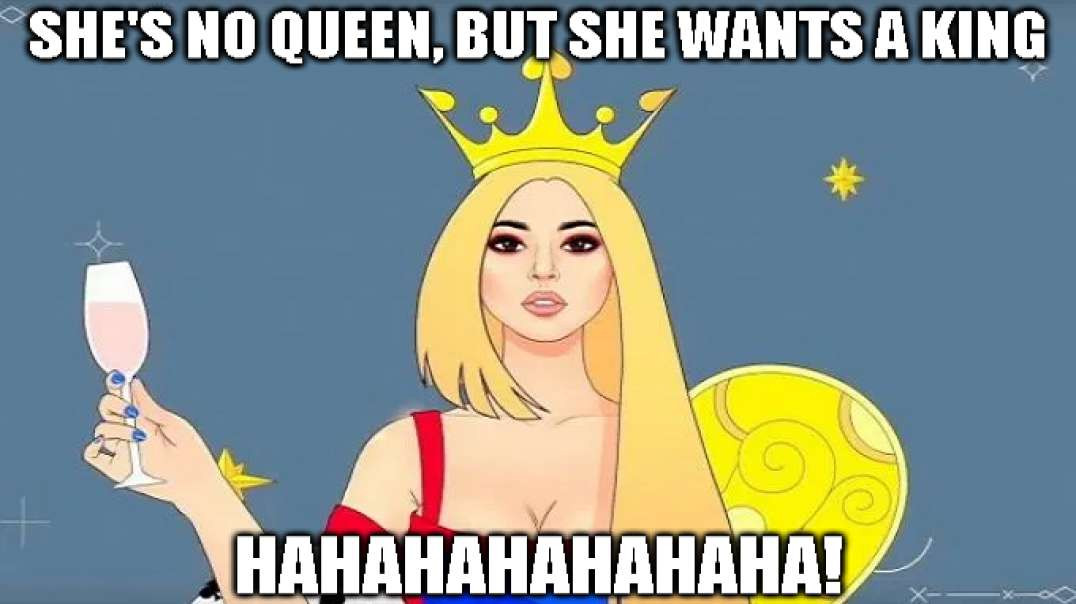 She's No Queen, But She Wants A King - LOL!