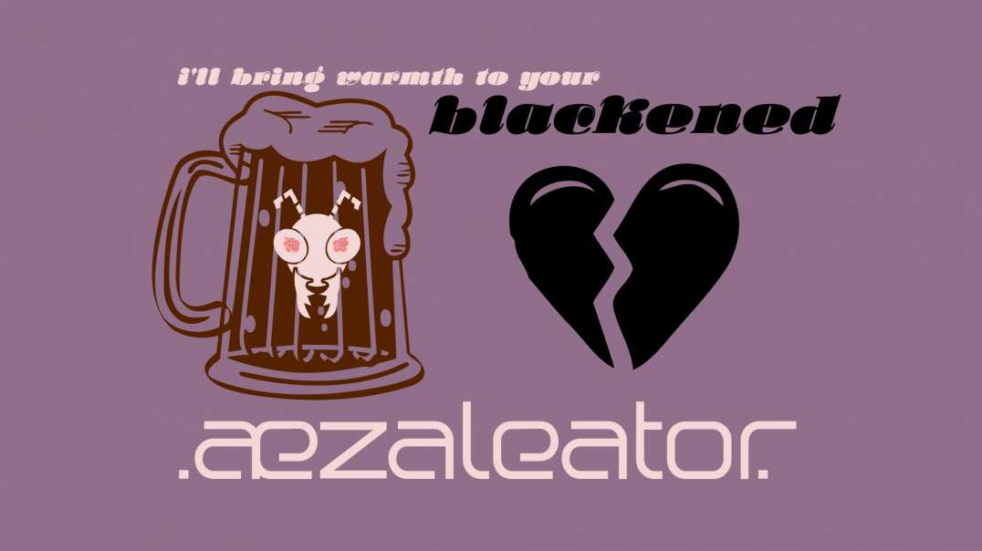 .aezaleator.--I'll Bring Warmth To Your Blackened Heart