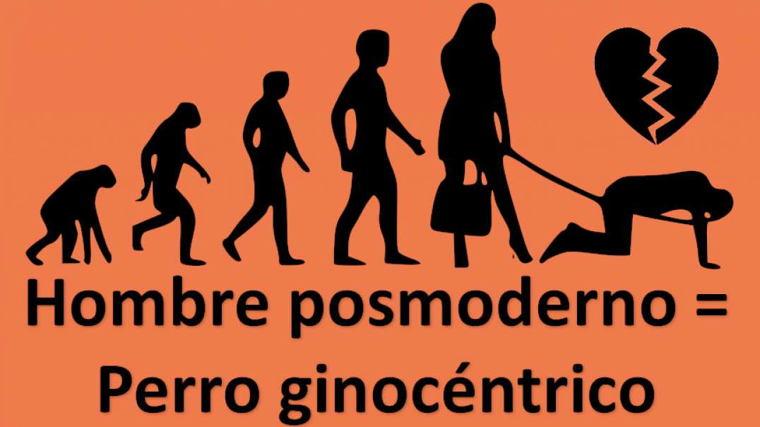 El hombre posmoderno esta amaestrado para ser un perro ginocéntrico sin valor ni amor propio.