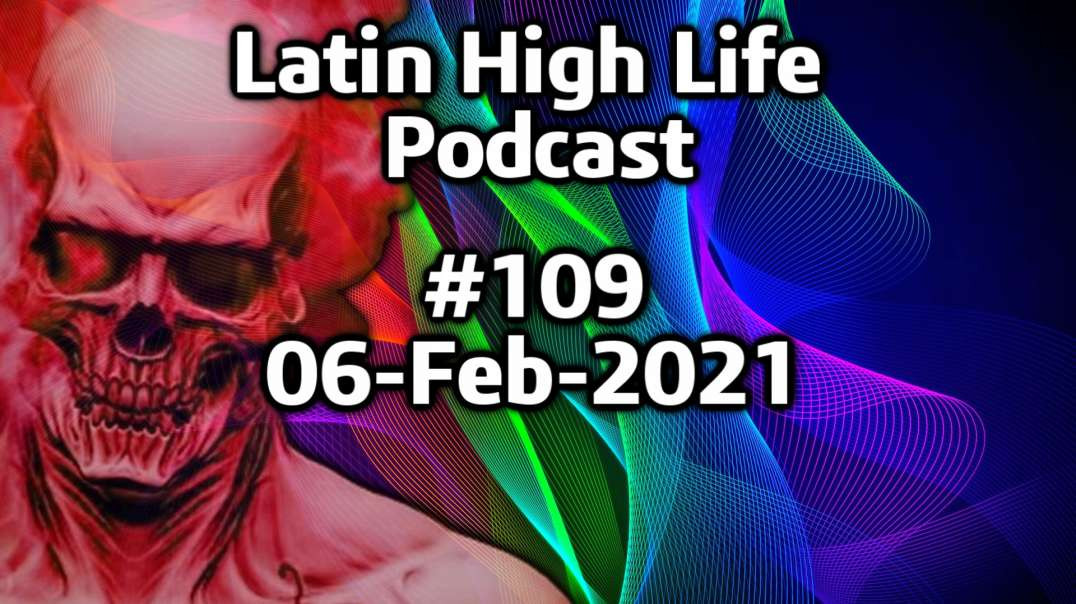 Latin High Life Podcast #109 | 06-FEB-2021