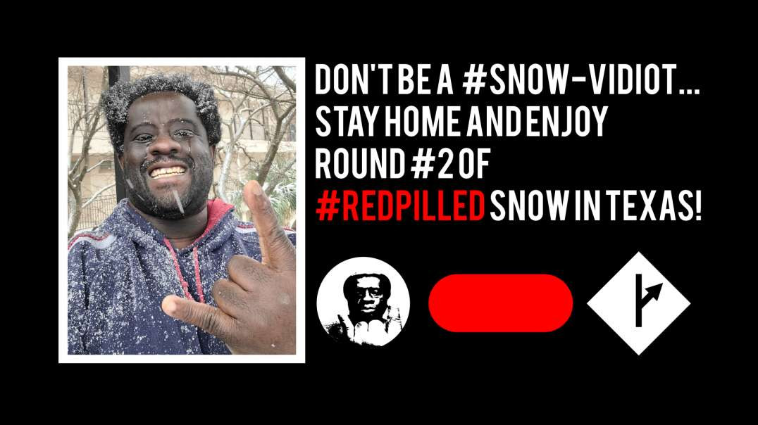 #MGTOW:  Snow In TX--Don't Be A 'Red-Pilled' Snow-Vidiot!