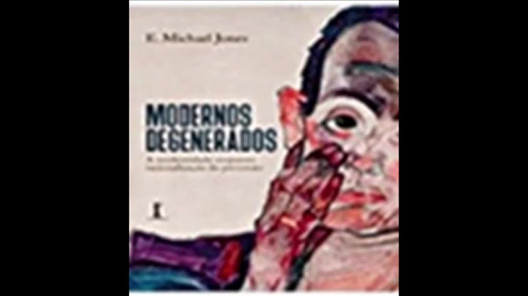 Modernos Degenerados: a Modernidade como Racionalização da Perversão| Michael Jones, livro em análise