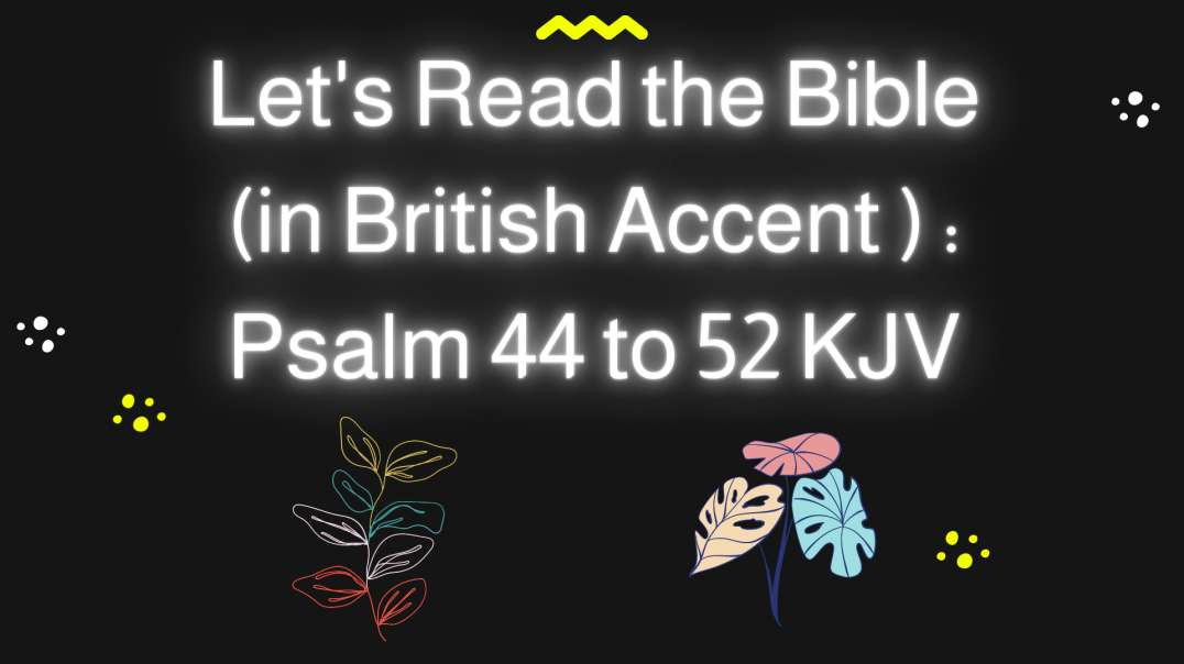 Let's Read the Bible Psalm 44 to 52 KJV in My Lousy British Accent