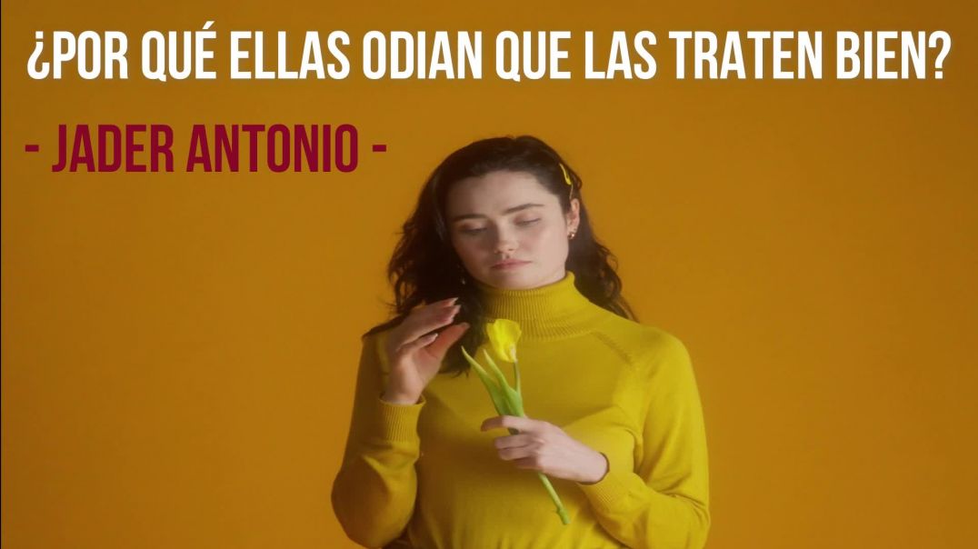 ¿Por que ellas odian que las traten bien?