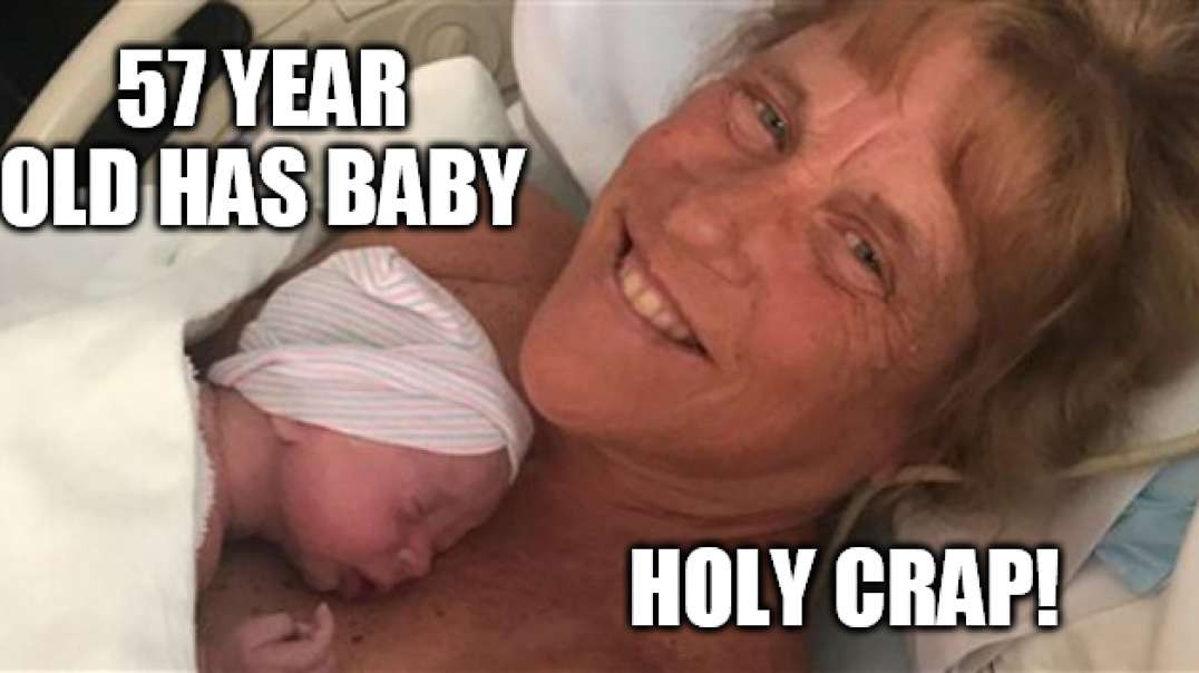 57 Year Old Lady Has Baby - YIKES!