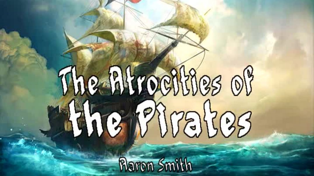 The Atrocities of the Pirates,  by Aaron Smith