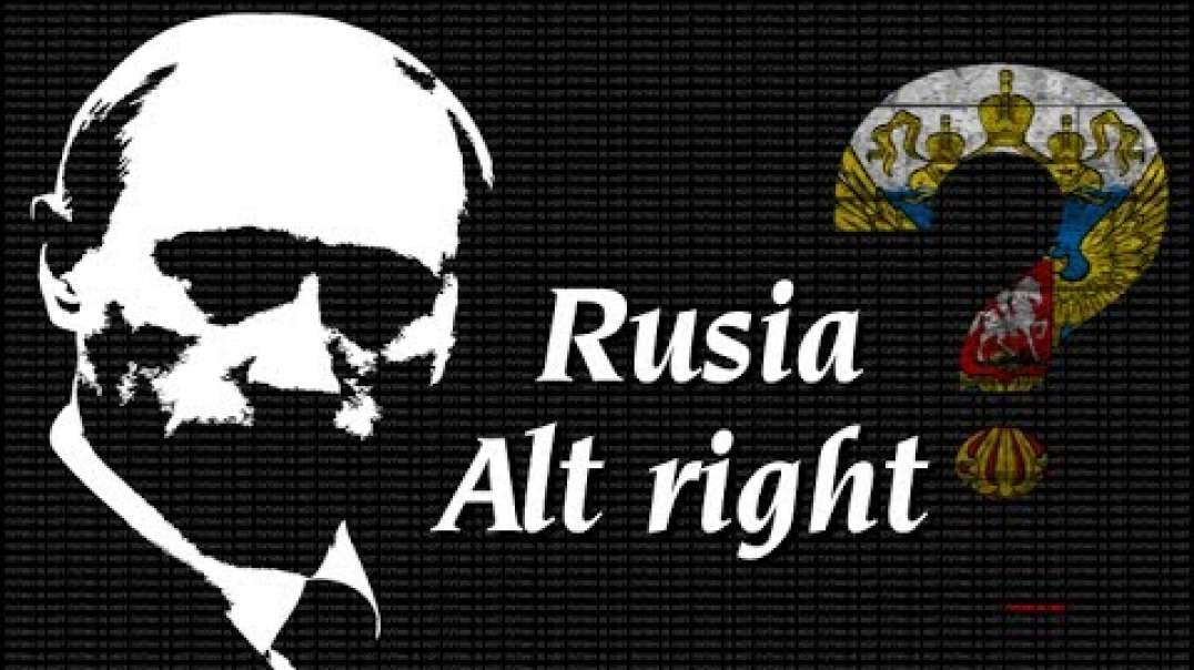 Es Rusia Alt right? (Especial) Parte II/II