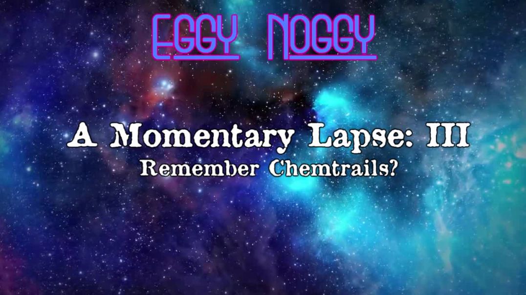 Eggy's Momentary Lapse III : Remember Chemtrails?