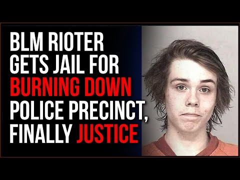 BLM Rioter Sentenced To Prison For BURNING Police Precinct, This Justice Does Not Happen Enough