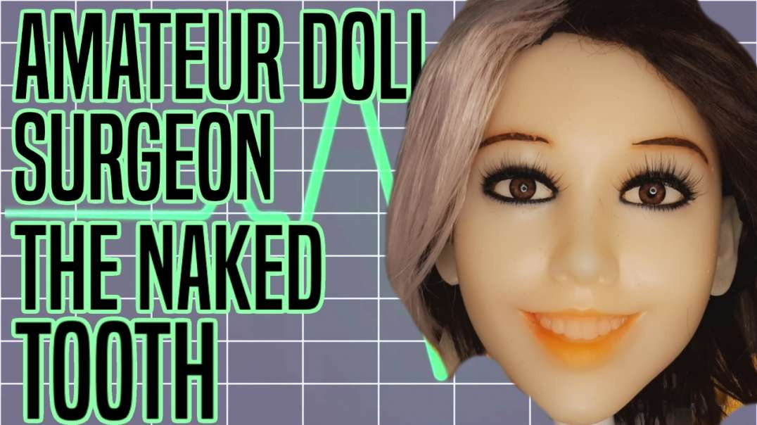 Amateur Doll Surgeon: The Naked Tooth