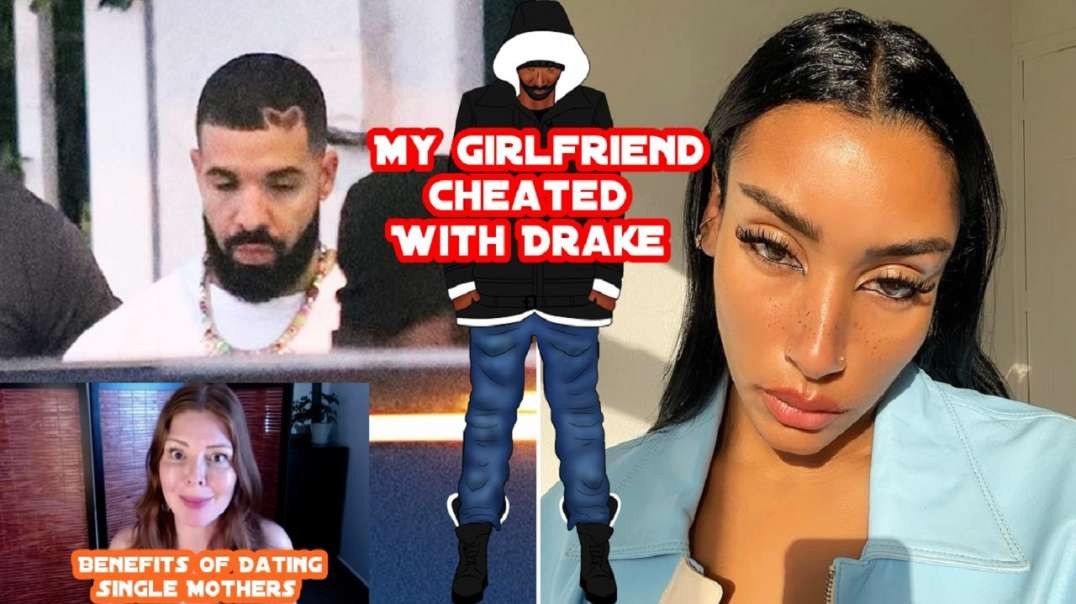 My Gf Cheated With Drake & Benefits Of Dating Single Moms