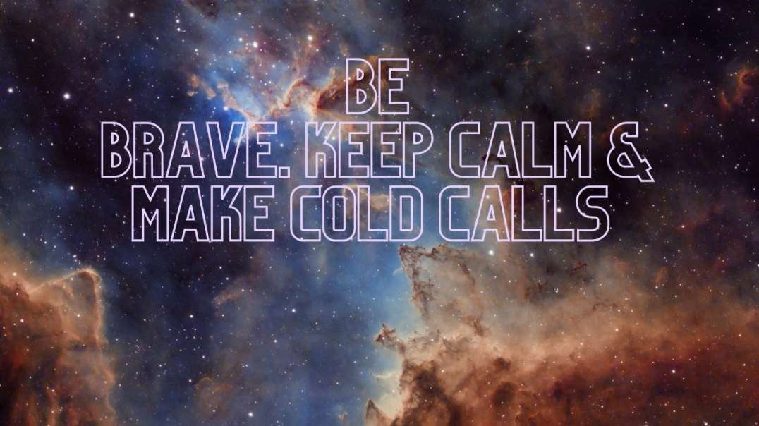 Keep Calm, Be Brave & Start Cold Calling Folks!