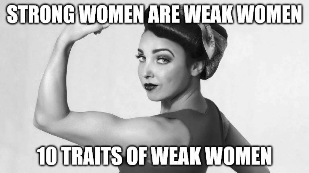 Strong Women Are Weak Women - Don't Opt For Weakness Ladies