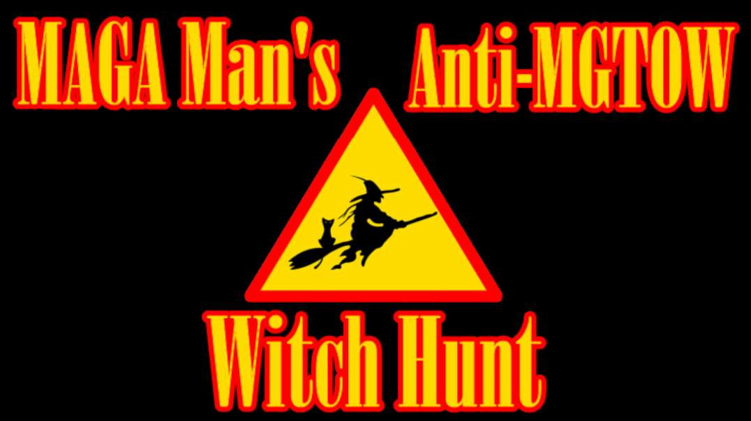 MAGA Man's Anti-MGTOW Witch Hunt