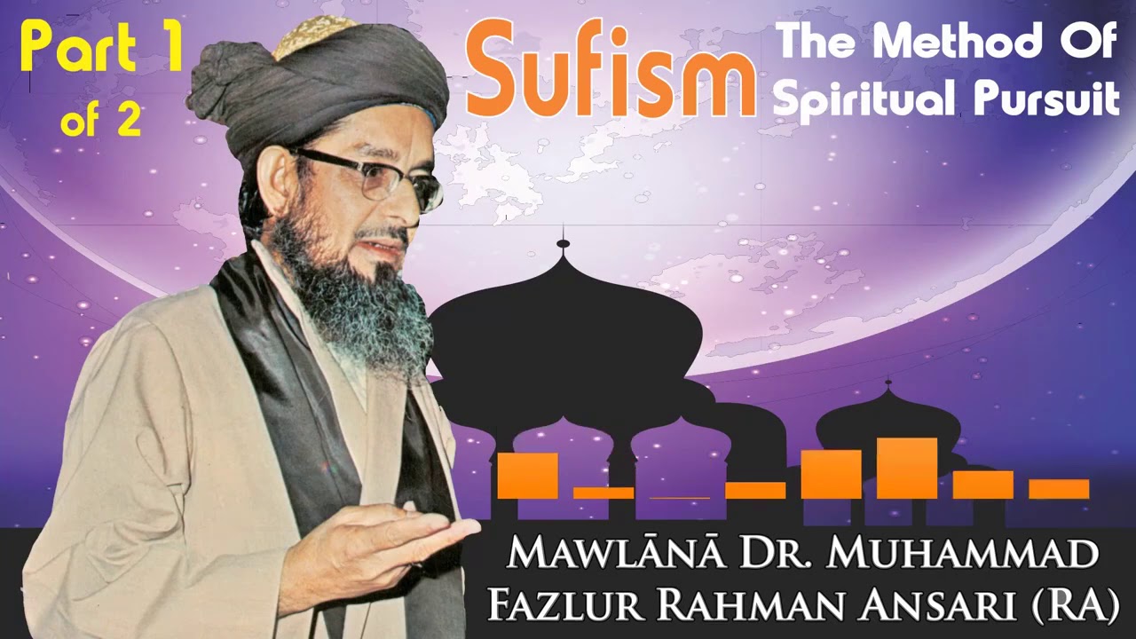 Sufism The Method Of Spiritual Pursuit Part 1 Dr Fazlur Rahman Ansari