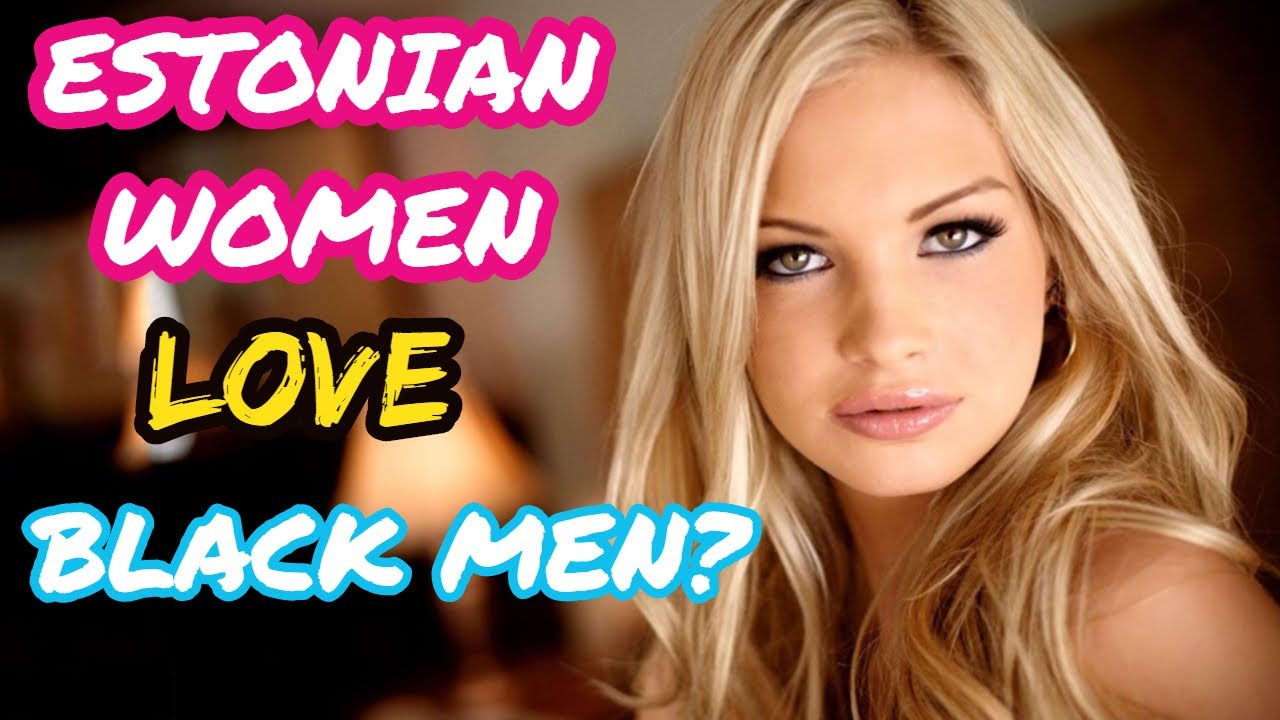 Women in Estonia Love Black Men