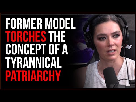 Former Model BLASTS 'Patriarchy', The Idea Of Tyrannical Masculinity Is CLEARLY Wrong