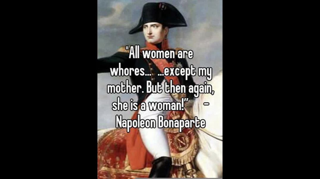 Quotes about Women by Great Men! Great Redpill leaders from HIStory and Modern day opinion on Women.