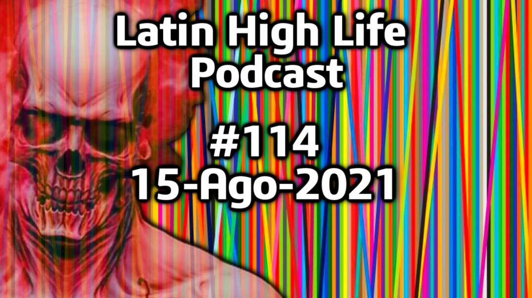 Latin High Life Podcast #114 | 15-Ago-2021