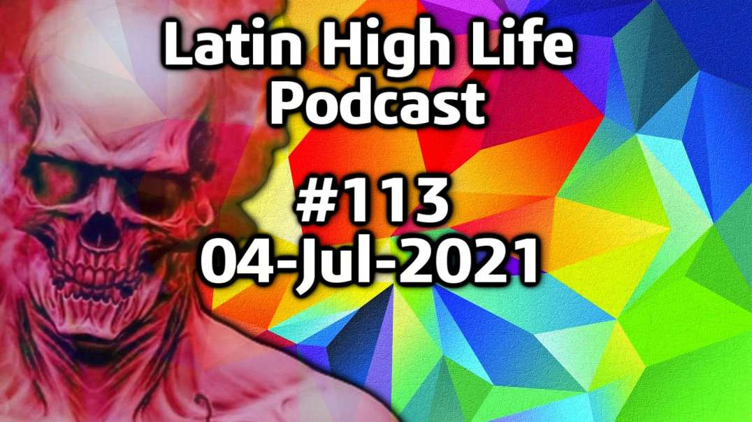 Latin High Life Podcast #113 | 04-Jul-2021