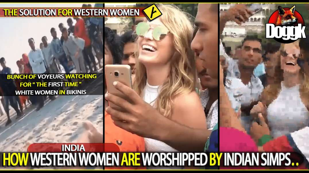 HOW WESTERN WOMEN ARE WORSHIPPED BY INDIAN SIMPS.. (INDIA)