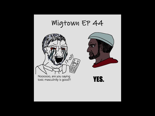 Migtown Episode 044 Drexel vs Toxic Masculinity